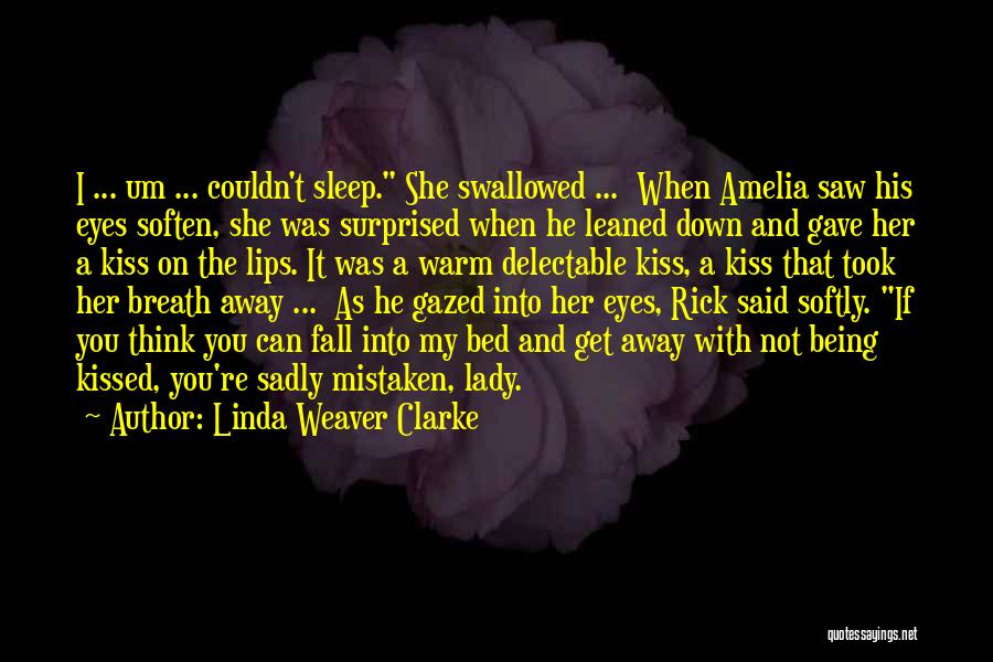 Linda Weaver Clarke Quotes: I ... Um ... Couldn't Sleep. She Swallowed ... When Amelia Saw His Eyes Soften, She Was Surprised When He