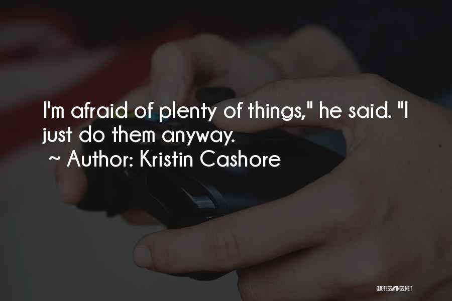 Kristin Cashore Quotes: I'm Afraid Of Plenty Of Things, He Said. I Just Do Them Anyway.