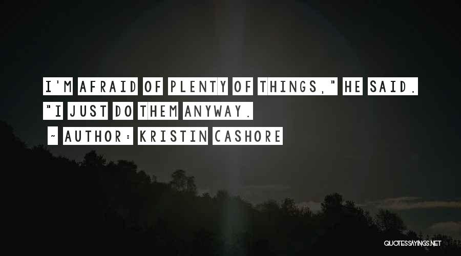 Kristin Cashore Quotes: I'm Afraid Of Plenty Of Things, He Said. I Just Do Them Anyway.