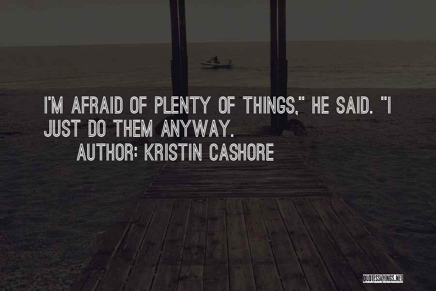 Kristin Cashore Quotes: I'm Afraid Of Plenty Of Things, He Said. I Just Do Them Anyway.