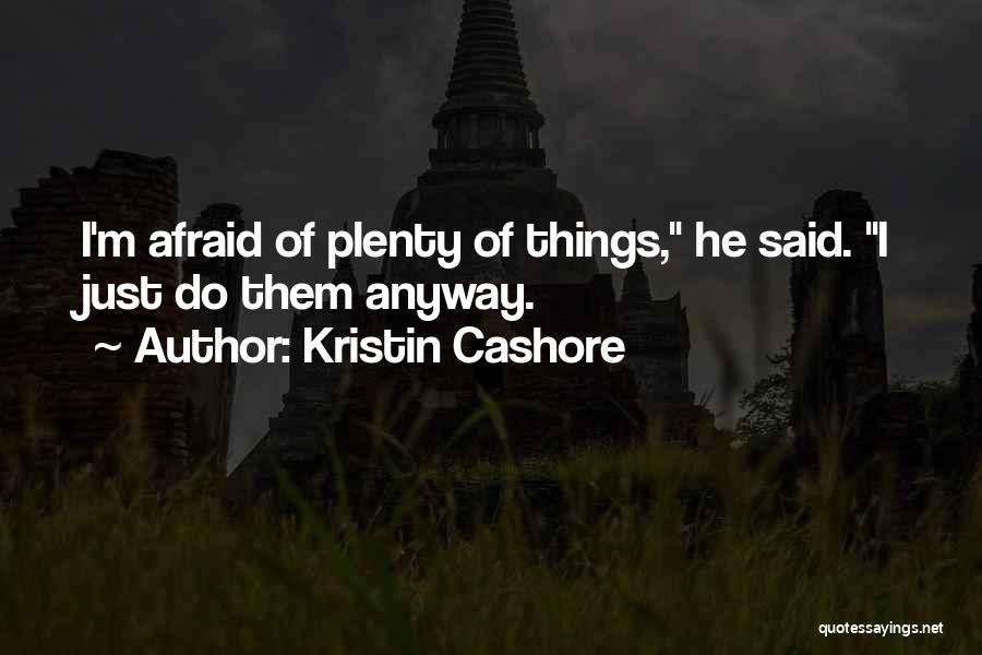 Kristin Cashore Quotes: I'm Afraid Of Plenty Of Things, He Said. I Just Do Them Anyway.