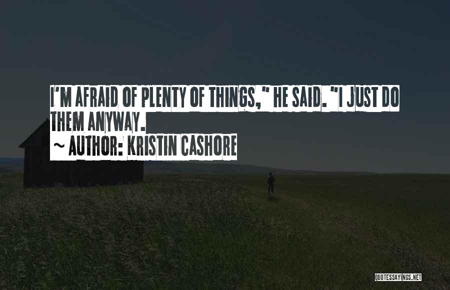 Kristin Cashore Quotes: I'm Afraid Of Plenty Of Things, He Said. I Just Do Them Anyway.