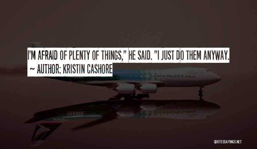 Kristin Cashore Quotes: I'm Afraid Of Plenty Of Things, He Said. I Just Do Them Anyway.