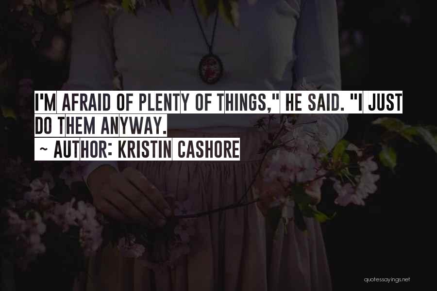 Kristin Cashore Quotes: I'm Afraid Of Plenty Of Things, He Said. I Just Do Them Anyway.