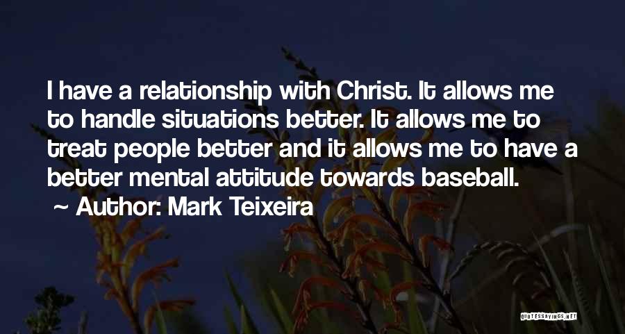 Mark Teixeira Quotes: I Have A Relationship With Christ. It Allows Me To Handle Situations Better. It Allows Me To Treat People Better
