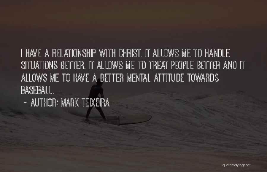 Mark Teixeira Quotes: I Have A Relationship With Christ. It Allows Me To Handle Situations Better. It Allows Me To Treat People Better