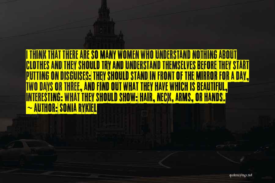 Sonia Rykiel Quotes: I Think That There Are So Many Women Who Understand Nothing About Clothes And They Should Try And Understand Themselves