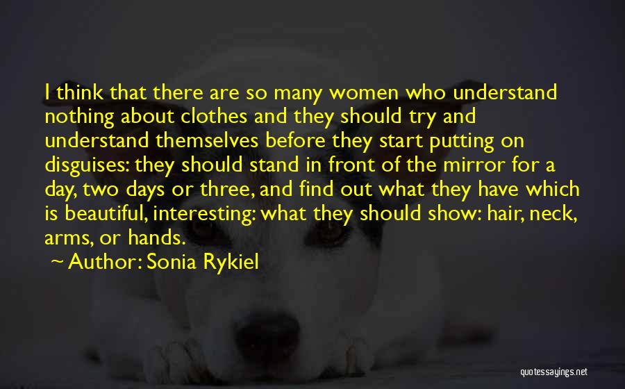 Sonia Rykiel Quotes: I Think That There Are So Many Women Who Understand Nothing About Clothes And They Should Try And Understand Themselves