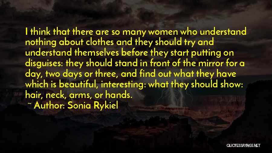 Sonia Rykiel Quotes: I Think That There Are So Many Women Who Understand Nothing About Clothes And They Should Try And Understand Themselves