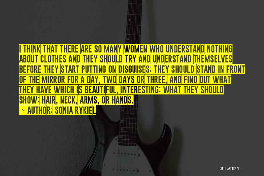 Sonia Rykiel Quotes: I Think That There Are So Many Women Who Understand Nothing About Clothes And They Should Try And Understand Themselves