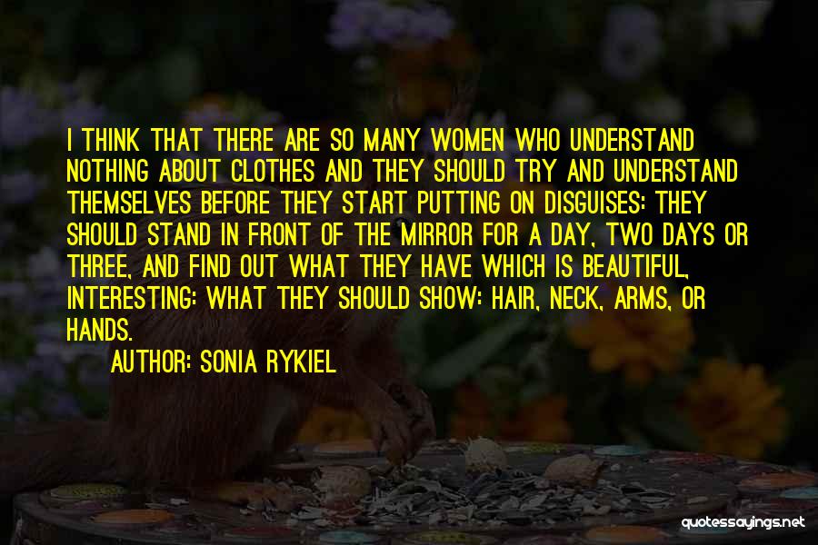 Sonia Rykiel Quotes: I Think That There Are So Many Women Who Understand Nothing About Clothes And They Should Try And Understand Themselves