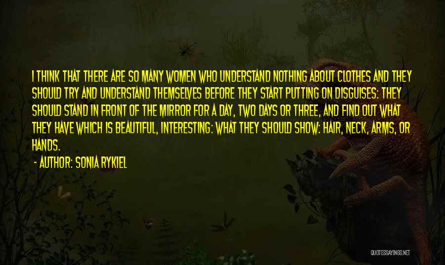 Sonia Rykiel Quotes: I Think That There Are So Many Women Who Understand Nothing About Clothes And They Should Try And Understand Themselves