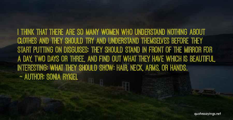 Sonia Rykiel Quotes: I Think That There Are So Many Women Who Understand Nothing About Clothes And They Should Try And Understand Themselves