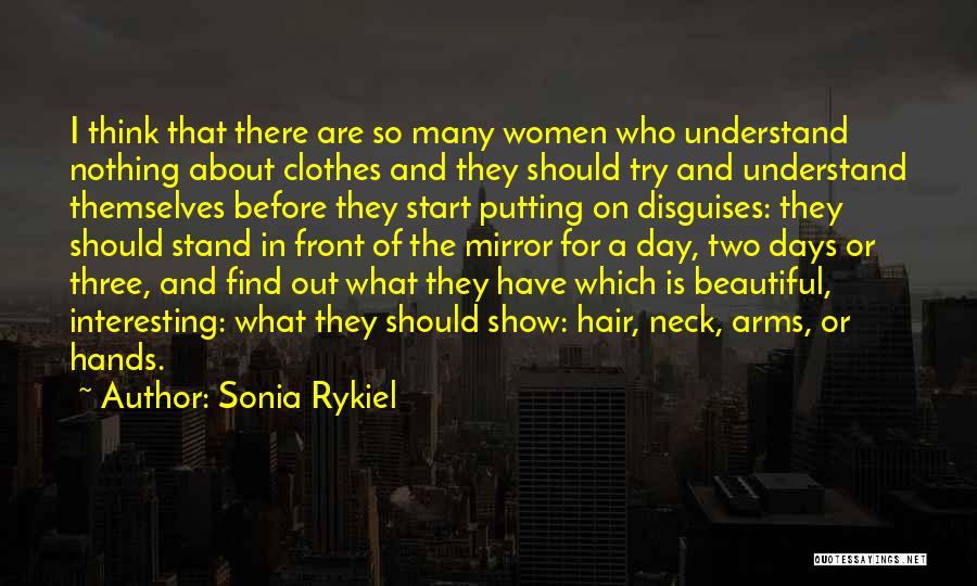 Sonia Rykiel Quotes: I Think That There Are So Many Women Who Understand Nothing About Clothes And They Should Try And Understand Themselves