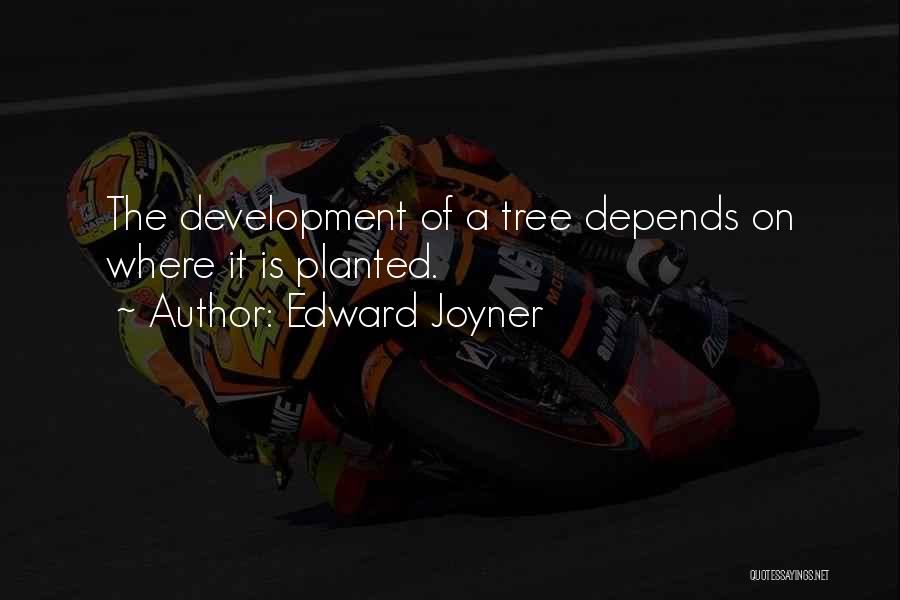 Edward Joyner Quotes: The Development Of A Tree Depends On Where It Is Planted.