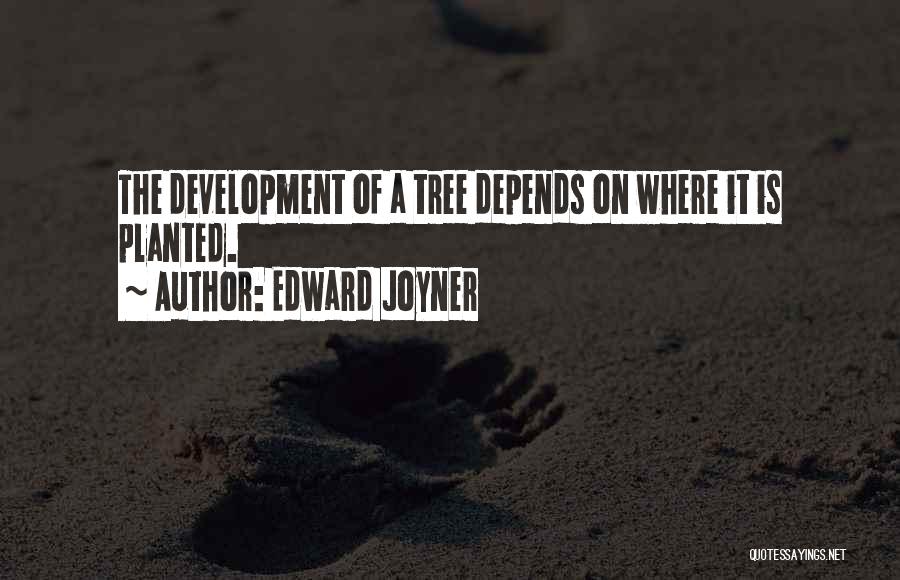 Edward Joyner Quotes: The Development Of A Tree Depends On Where It Is Planted.