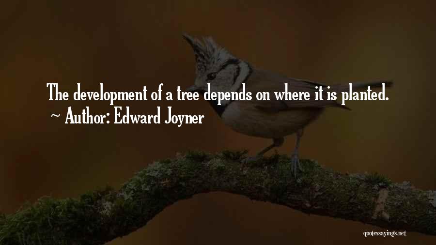 Edward Joyner Quotes: The Development Of A Tree Depends On Where It Is Planted.