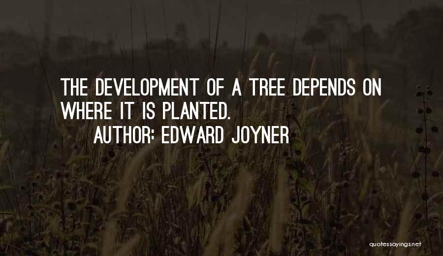 Edward Joyner Quotes: The Development Of A Tree Depends On Where It Is Planted.