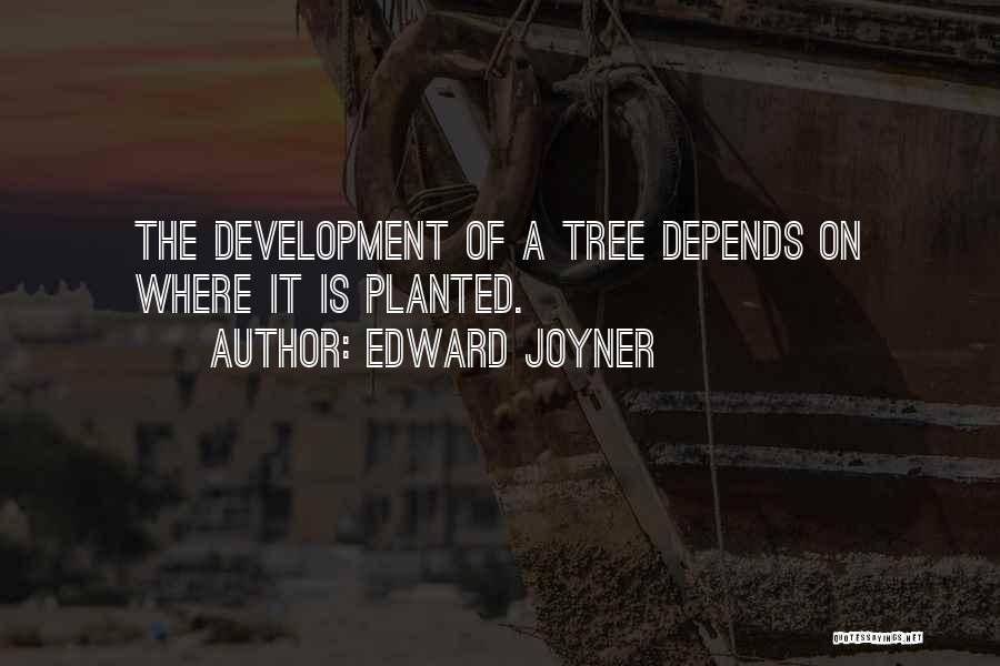 Edward Joyner Quotes: The Development Of A Tree Depends On Where It Is Planted.