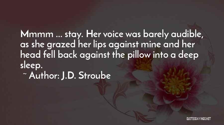 J.D. Stroube Quotes: Mmmm ... Stay. Her Voice Was Barely Audible, As She Grazed Her Lips Against Mine And Her Head Fell Back