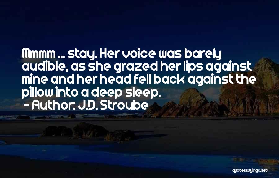 J.D. Stroube Quotes: Mmmm ... Stay. Her Voice Was Barely Audible, As She Grazed Her Lips Against Mine And Her Head Fell Back