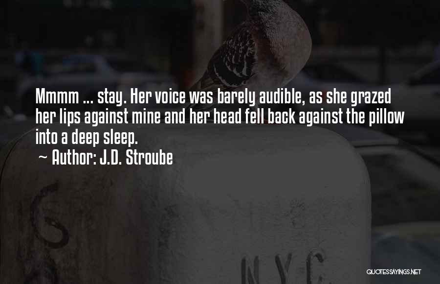 J.D. Stroube Quotes: Mmmm ... Stay. Her Voice Was Barely Audible, As She Grazed Her Lips Against Mine And Her Head Fell Back