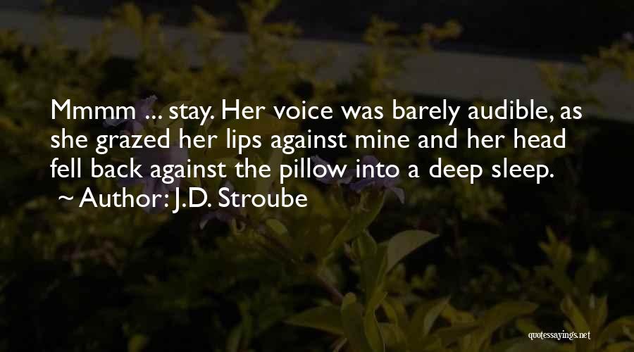 J.D. Stroube Quotes: Mmmm ... Stay. Her Voice Was Barely Audible, As She Grazed Her Lips Against Mine And Her Head Fell Back