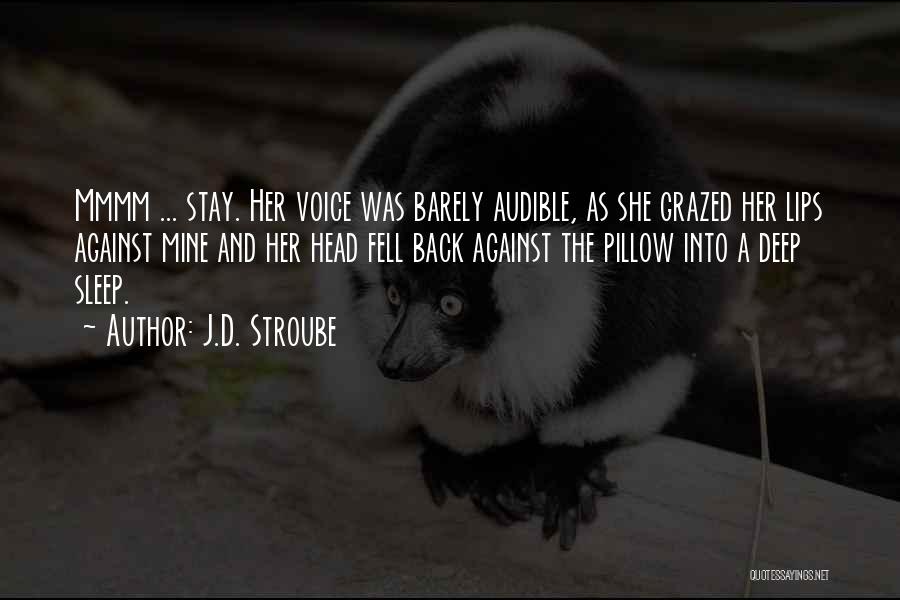 J.D. Stroube Quotes: Mmmm ... Stay. Her Voice Was Barely Audible, As She Grazed Her Lips Against Mine And Her Head Fell Back