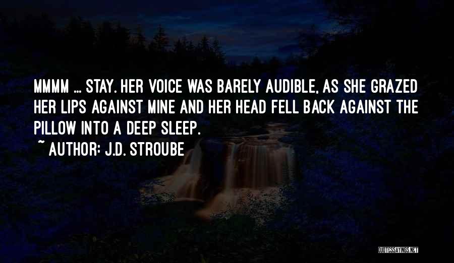 J.D. Stroube Quotes: Mmmm ... Stay. Her Voice Was Barely Audible, As She Grazed Her Lips Against Mine And Her Head Fell Back