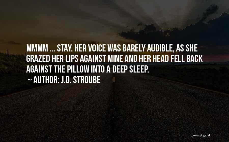 J.D. Stroube Quotes: Mmmm ... Stay. Her Voice Was Barely Audible, As She Grazed Her Lips Against Mine And Her Head Fell Back