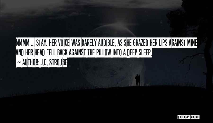 J.D. Stroube Quotes: Mmmm ... Stay. Her Voice Was Barely Audible, As She Grazed Her Lips Against Mine And Her Head Fell Back