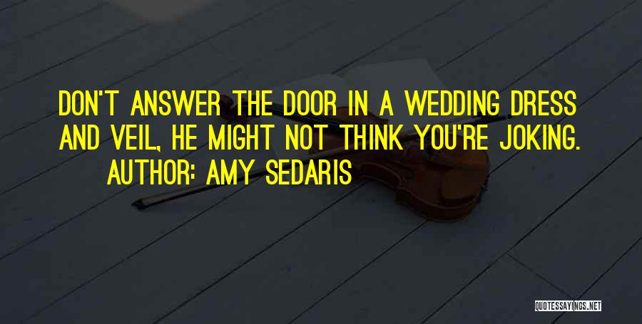 Amy Sedaris Quotes: Don't Answer The Door In A Wedding Dress And Veil, He Might Not Think You're Joking.