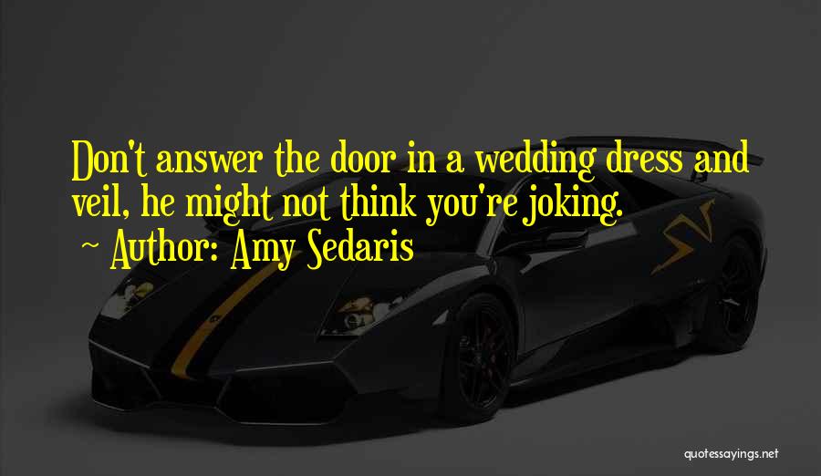 Amy Sedaris Quotes: Don't Answer The Door In A Wedding Dress And Veil, He Might Not Think You're Joking.