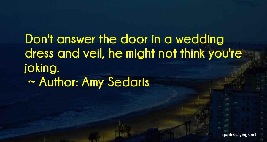 Amy Sedaris Quotes: Don't Answer The Door In A Wedding Dress And Veil, He Might Not Think You're Joking.