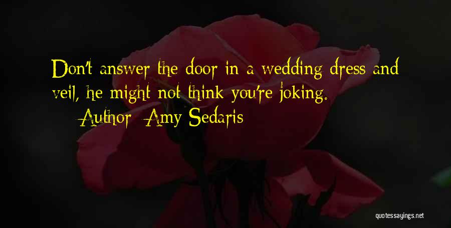 Amy Sedaris Quotes: Don't Answer The Door In A Wedding Dress And Veil, He Might Not Think You're Joking.