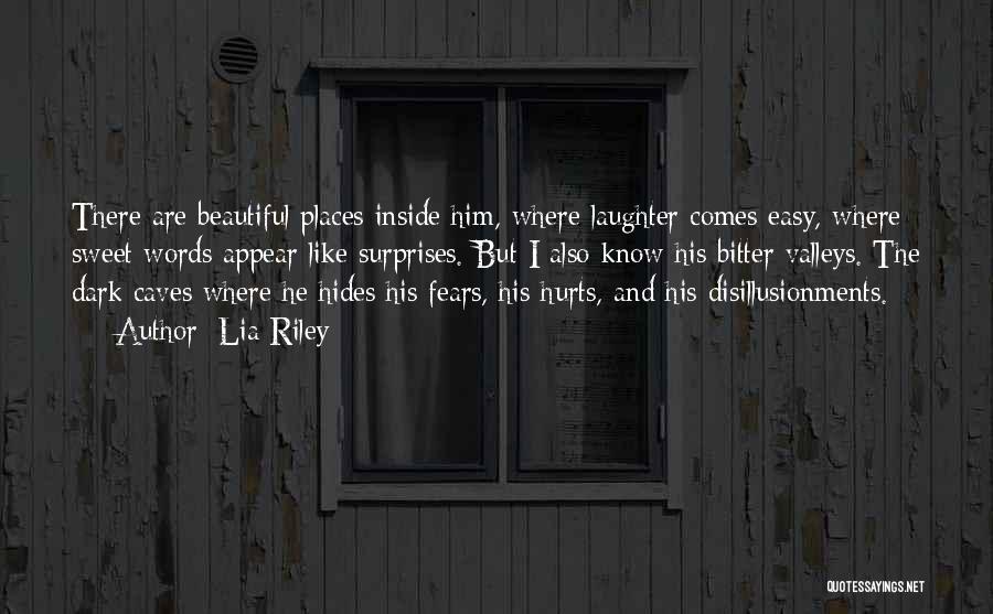 Lia Riley Quotes: There Are Beautiful Places Inside Him, Where Laughter Comes Easy, Where Sweet Words Appear Like Surprises. But I Also Know