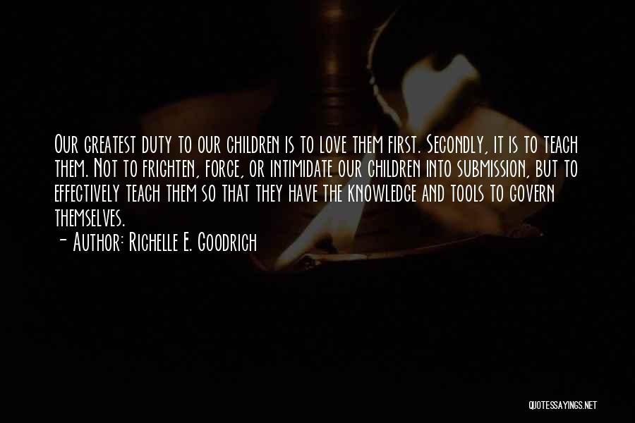 Richelle E. Goodrich Quotes: Our Greatest Duty To Our Children Is To Love Them First. Secondly, It Is To Teach Them. Not To Frighten,