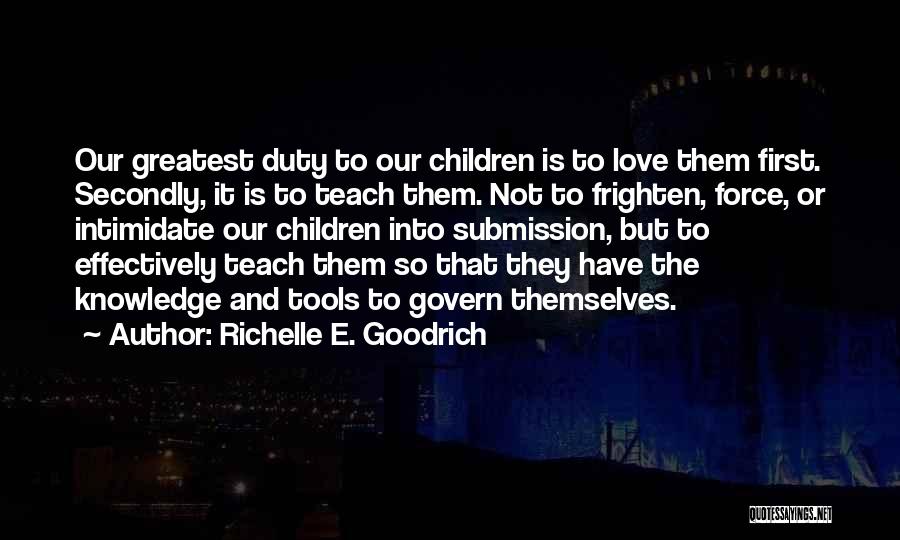 Richelle E. Goodrich Quotes: Our Greatest Duty To Our Children Is To Love Them First. Secondly, It Is To Teach Them. Not To Frighten,