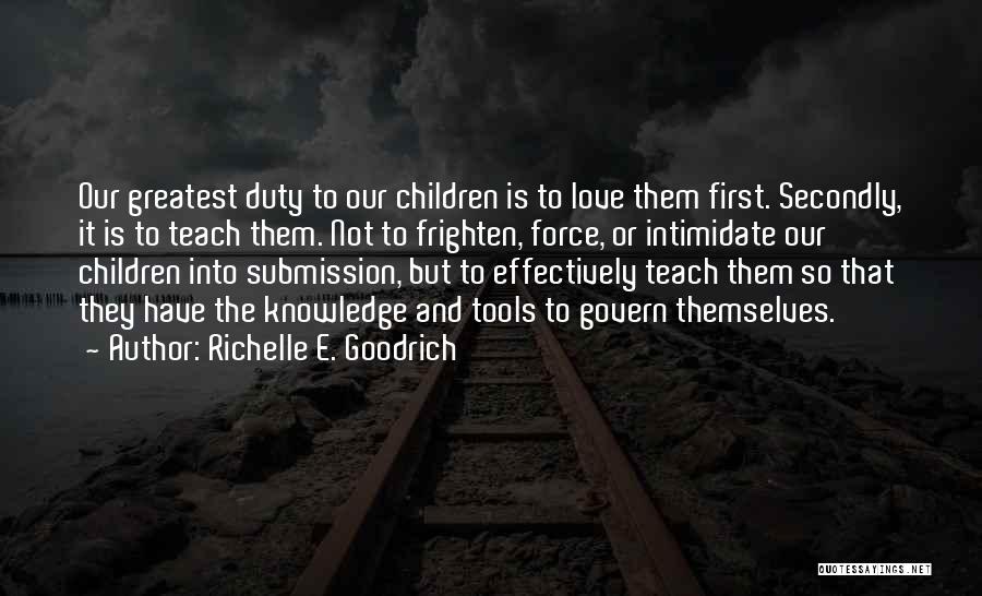 Richelle E. Goodrich Quotes: Our Greatest Duty To Our Children Is To Love Them First. Secondly, It Is To Teach Them. Not To Frighten,