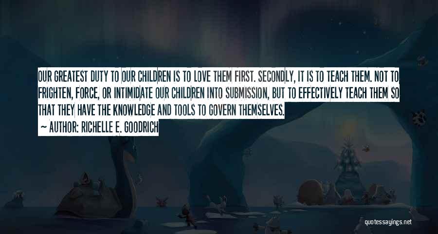 Richelle E. Goodrich Quotes: Our Greatest Duty To Our Children Is To Love Them First. Secondly, It Is To Teach Them. Not To Frighten,