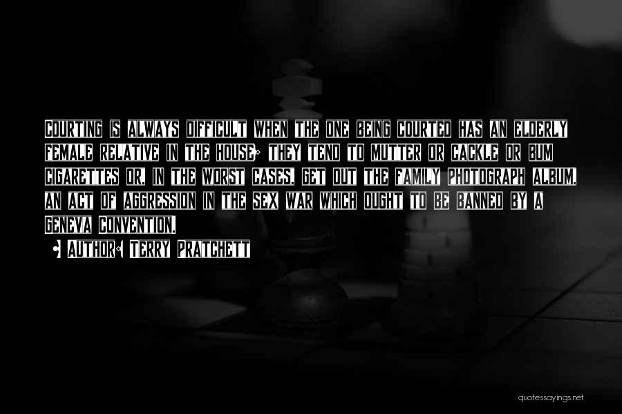 Terry Pratchett Quotes: Courting Is Always Difficult When The One Being Courted Has An Elderly Female Relative In The House; They Tend To