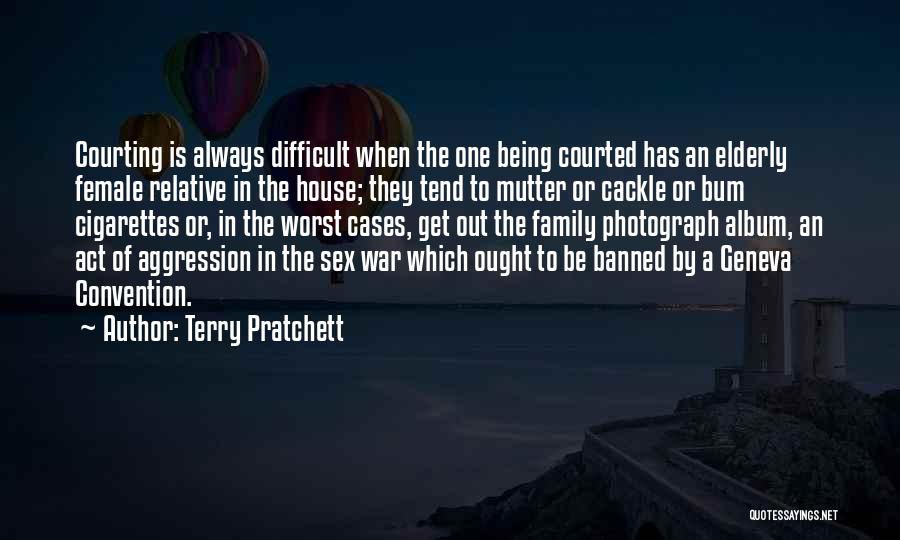 Terry Pratchett Quotes: Courting Is Always Difficult When The One Being Courted Has An Elderly Female Relative In The House; They Tend To