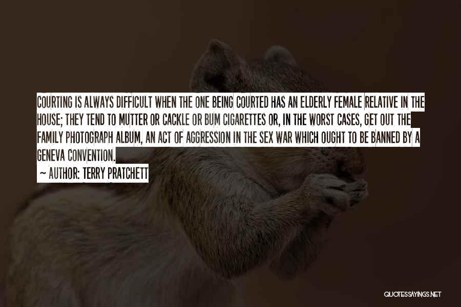 Terry Pratchett Quotes: Courting Is Always Difficult When The One Being Courted Has An Elderly Female Relative In The House; They Tend To