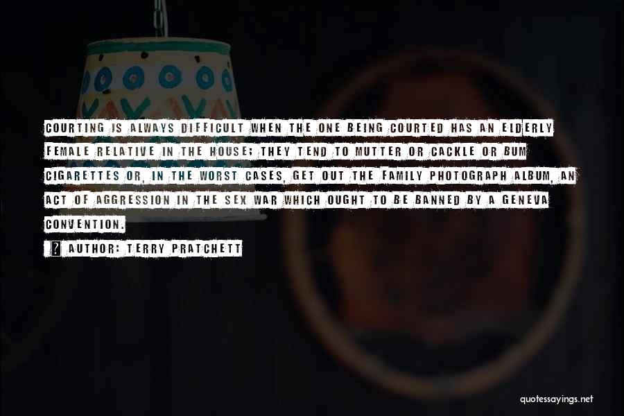 Terry Pratchett Quotes: Courting Is Always Difficult When The One Being Courted Has An Elderly Female Relative In The House; They Tend To