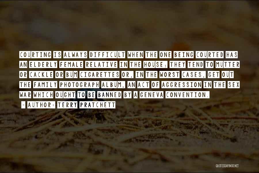 Terry Pratchett Quotes: Courting Is Always Difficult When The One Being Courted Has An Elderly Female Relative In The House; They Tend To