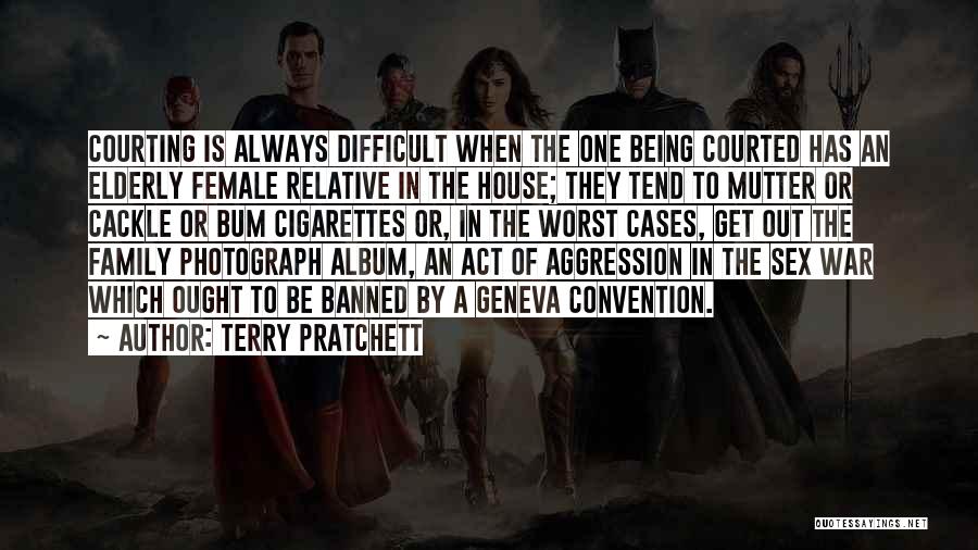 Terry Pratchett Quotes: Courting Is Always Difficult When The One Being Courted Has An Elderly Female Relative In The House; They Tend To