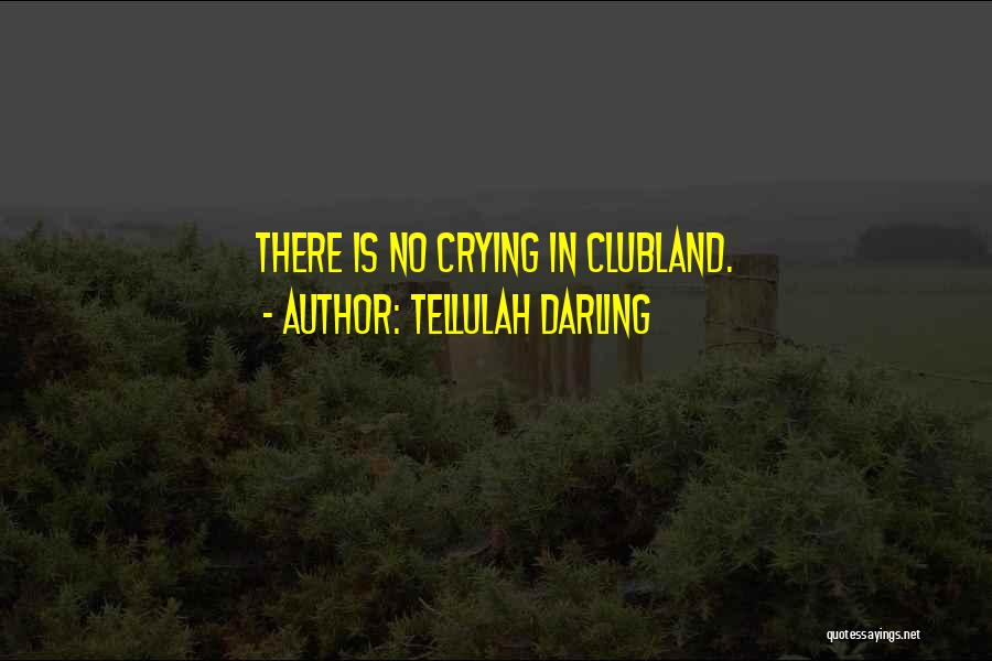 Tellulah Darling Quotes: There Is No Crying In Clubland.