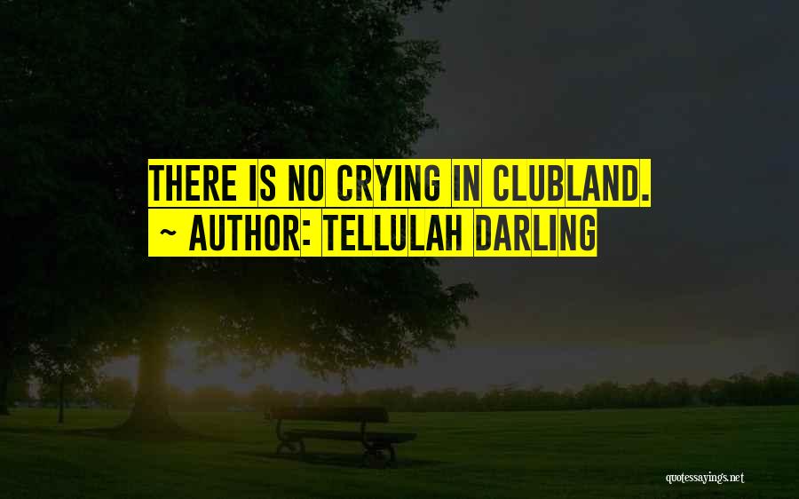 Tellulah Darling Quotes: There Is No Crying In Clubland.