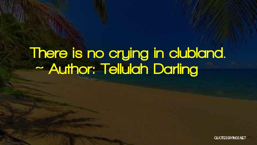 Tellulah Darling Quotes: There Is No Crying In Clubland.