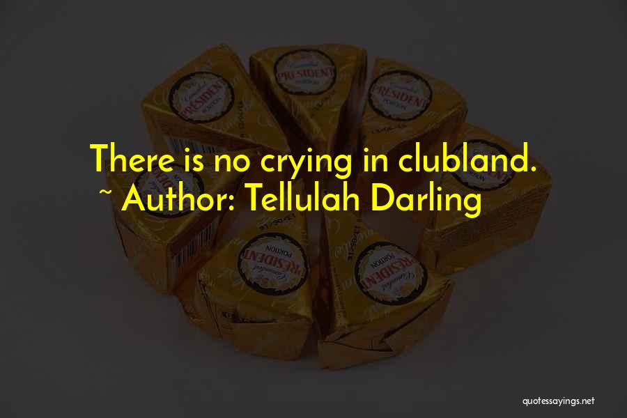 Tellulah Darling Quotes: There Is No Crying In Clubland.